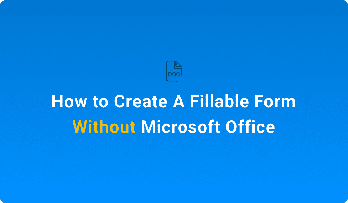 How to Create A Fillable Form Without Microsoft Office
